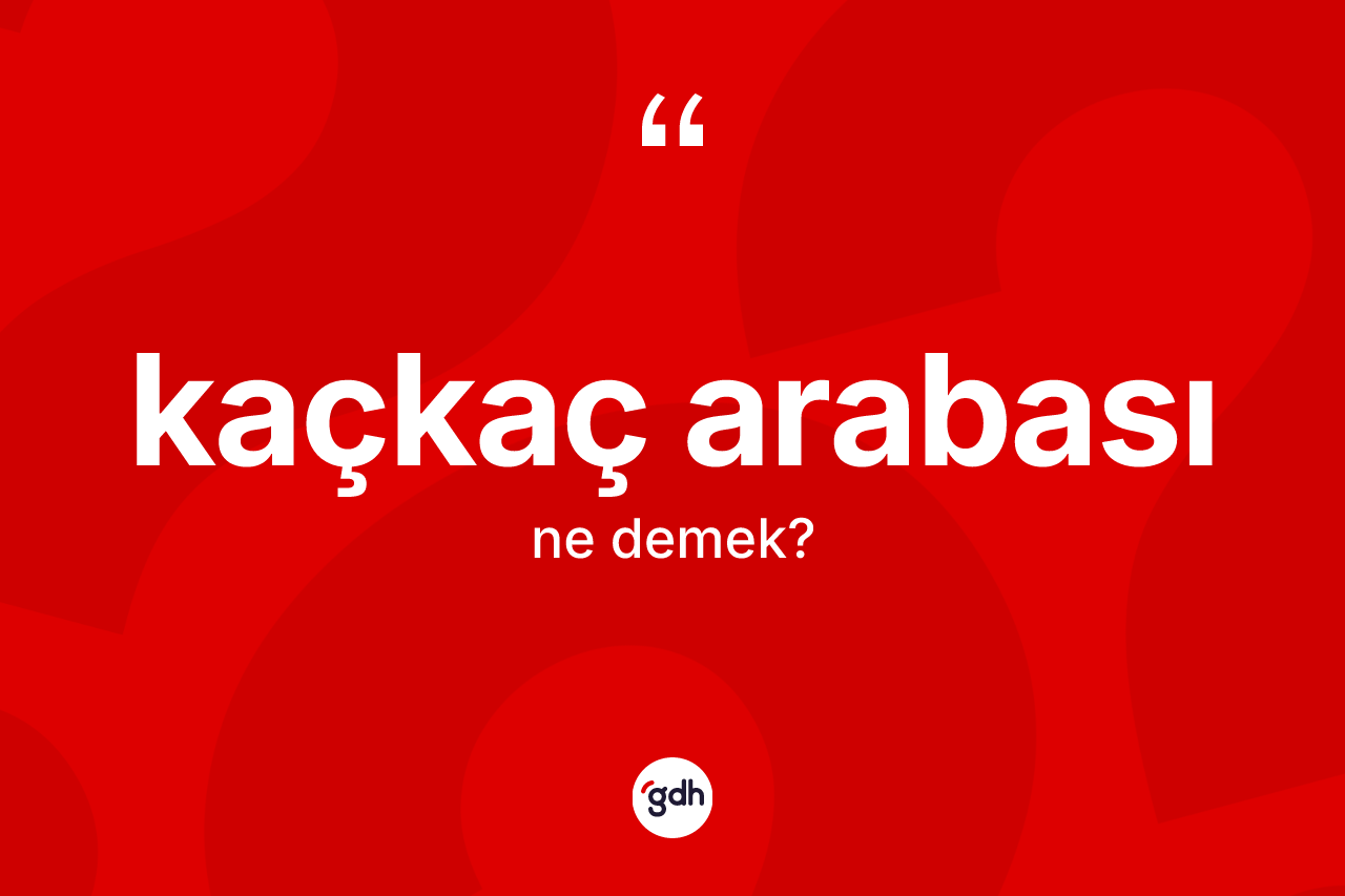 Kaçkaç arabası  kelimesi nedir?