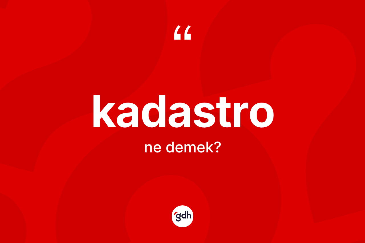 Kadastro kelimesinin anlamı nedir? Kadastronun TDK'ya göre anlamı nedir?