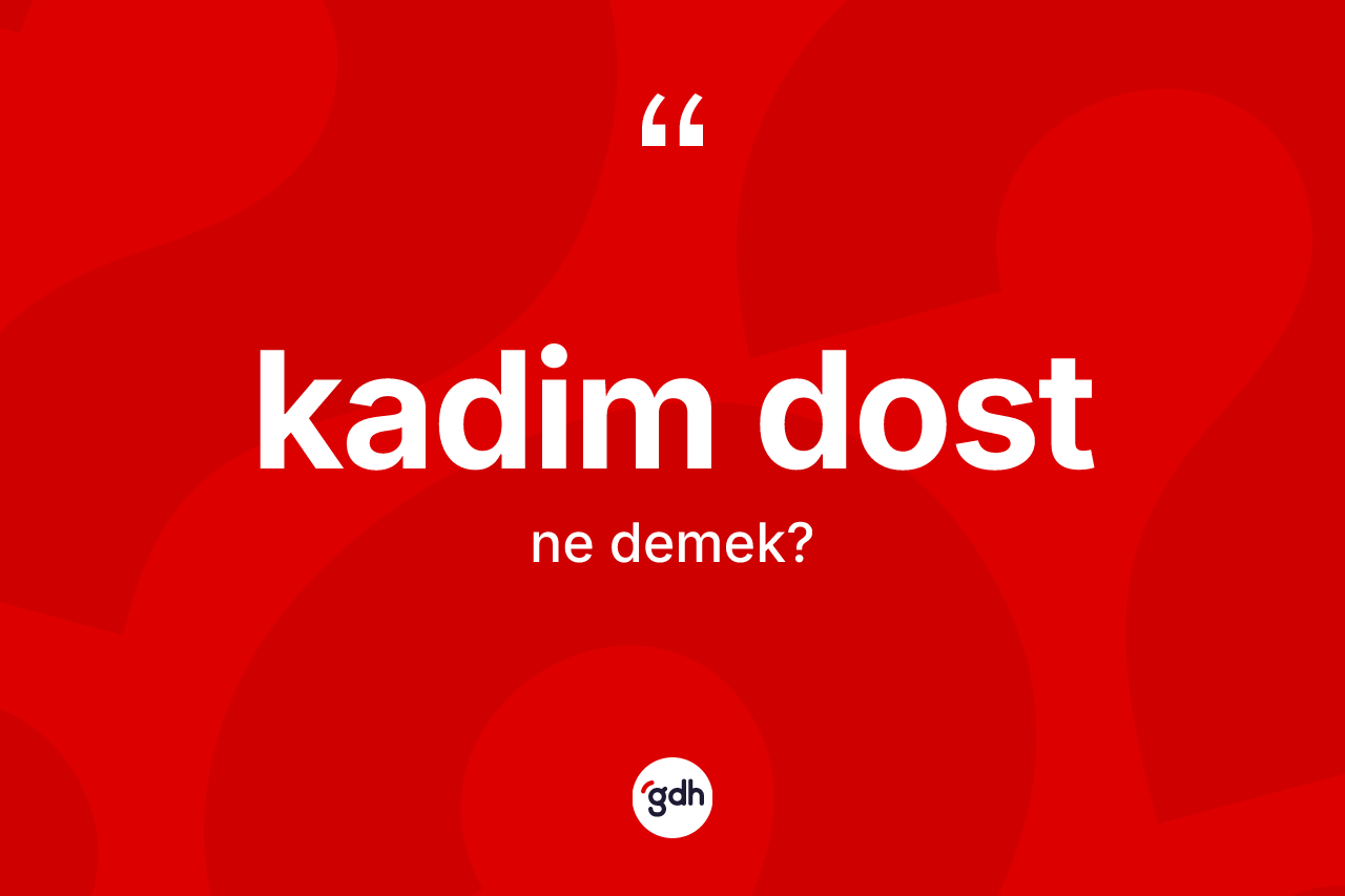 Kadim dost kelimesinin tanımı nedir? Kadim dost kelimesinin TDK'ya göre açıklaması nedir?