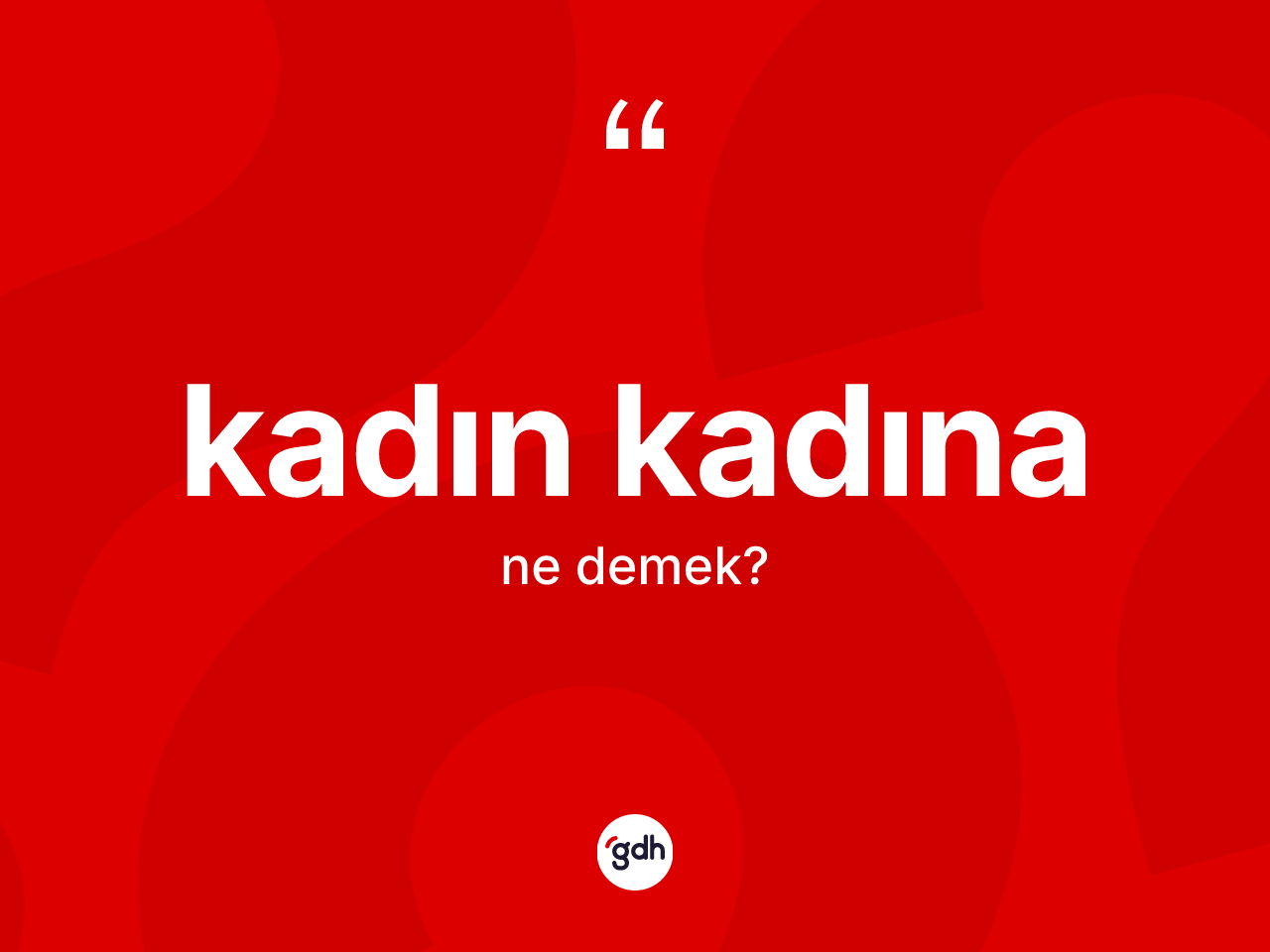 Kadın kadına kelimesi nedir? Kadın kadınanın halk arasındaki kullanımı nasıldır?