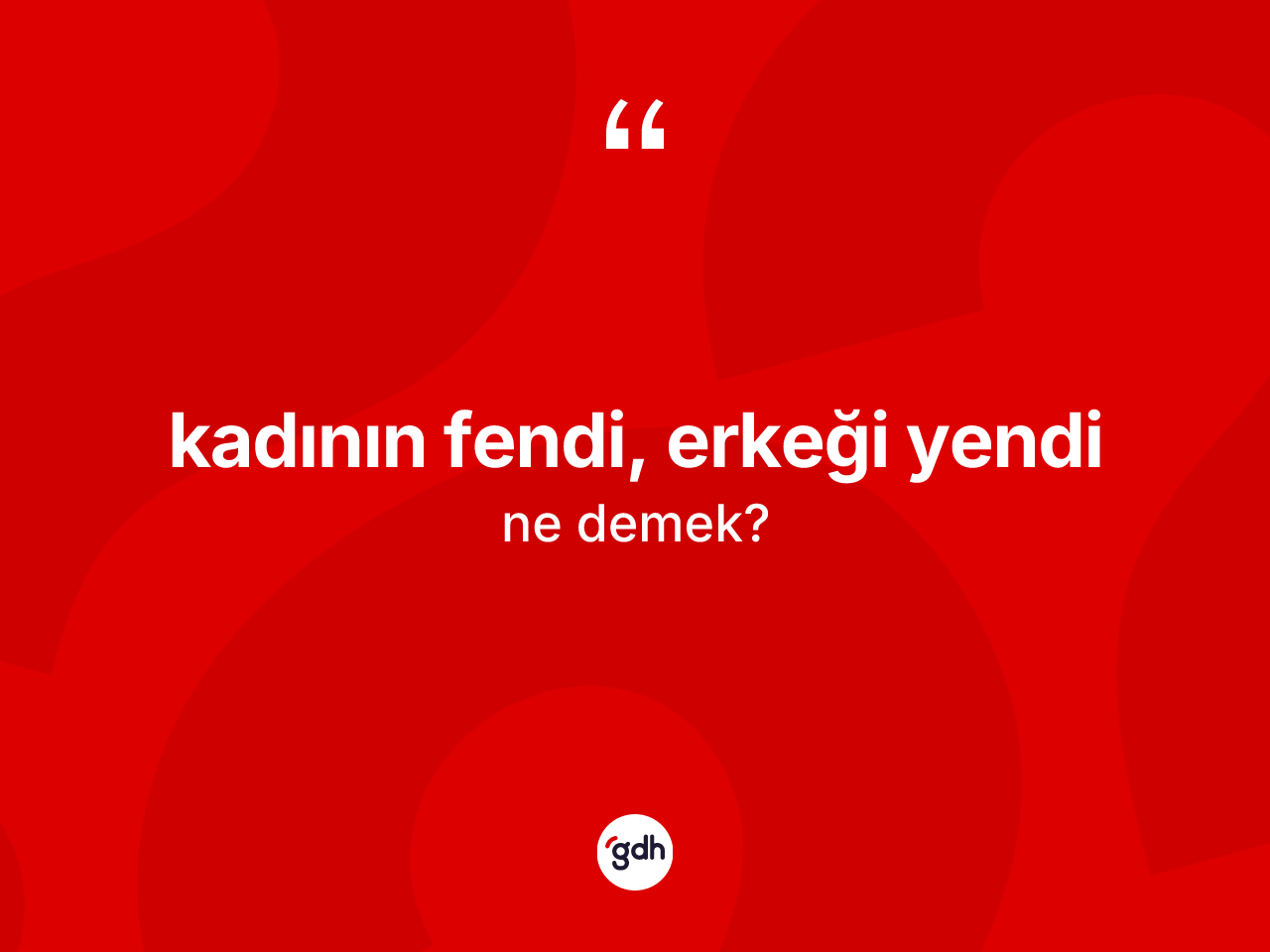 Kadının fendi, erkeği yendi ifadesinin tanımı nedir? Kadının fendi, erkeği yendi sözünün sözlük anlamı nedir?