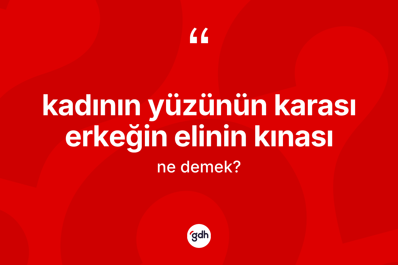 Kadının yüzünün karası erkeğin elinin kınası ne demek?