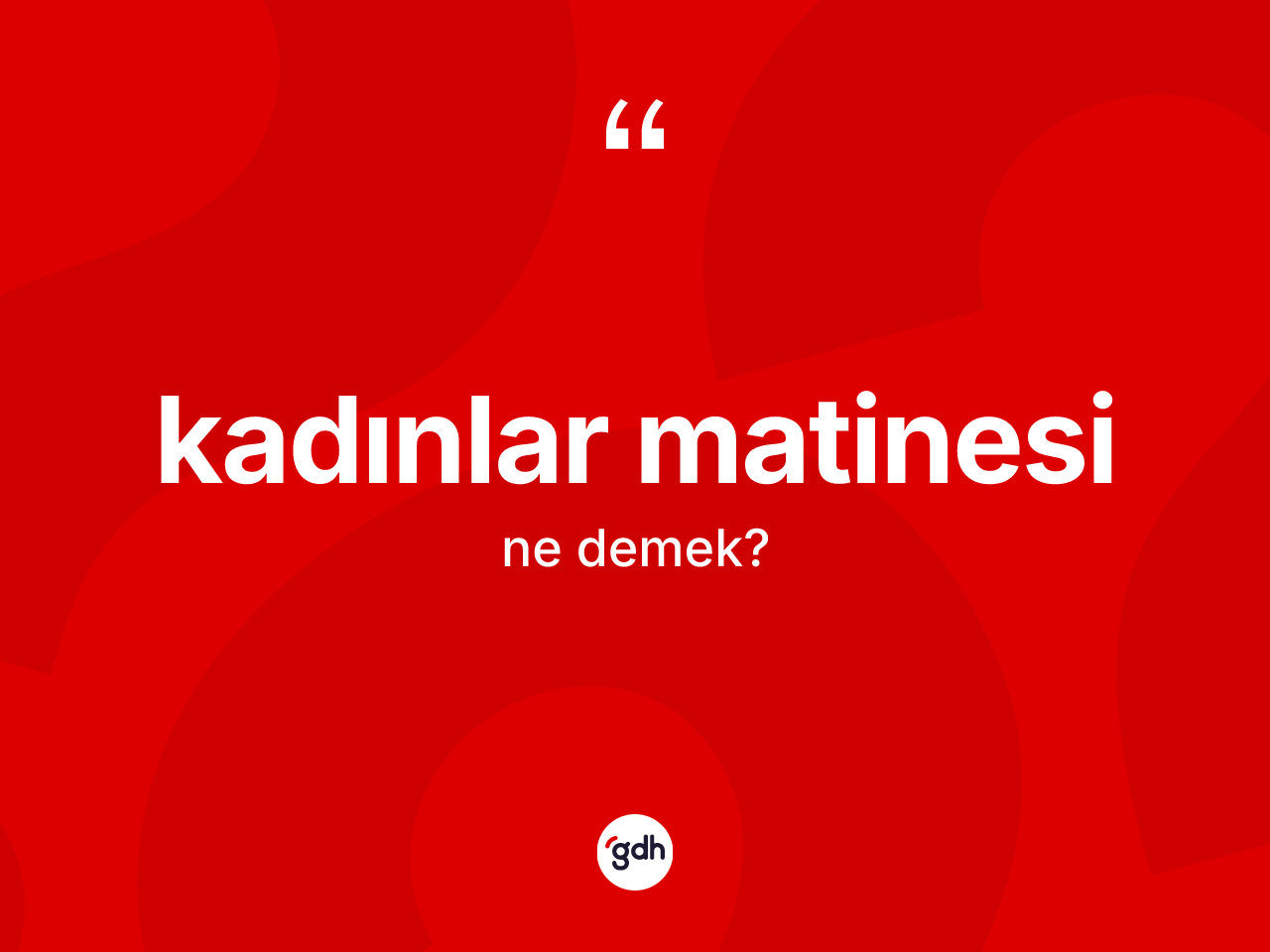 Kadınlar matinesi ne demek? Kadınlar matinesinin halk arasındaki kullanımı nasıldır?