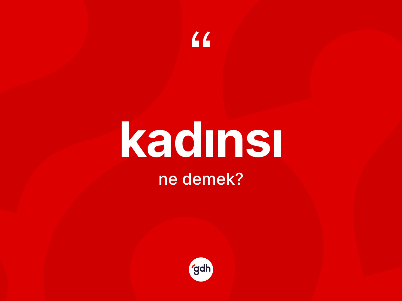 Kadınsı kelimesinin anlamı nedir? Kadınsı kelimesinin TDK anlamı nedir?