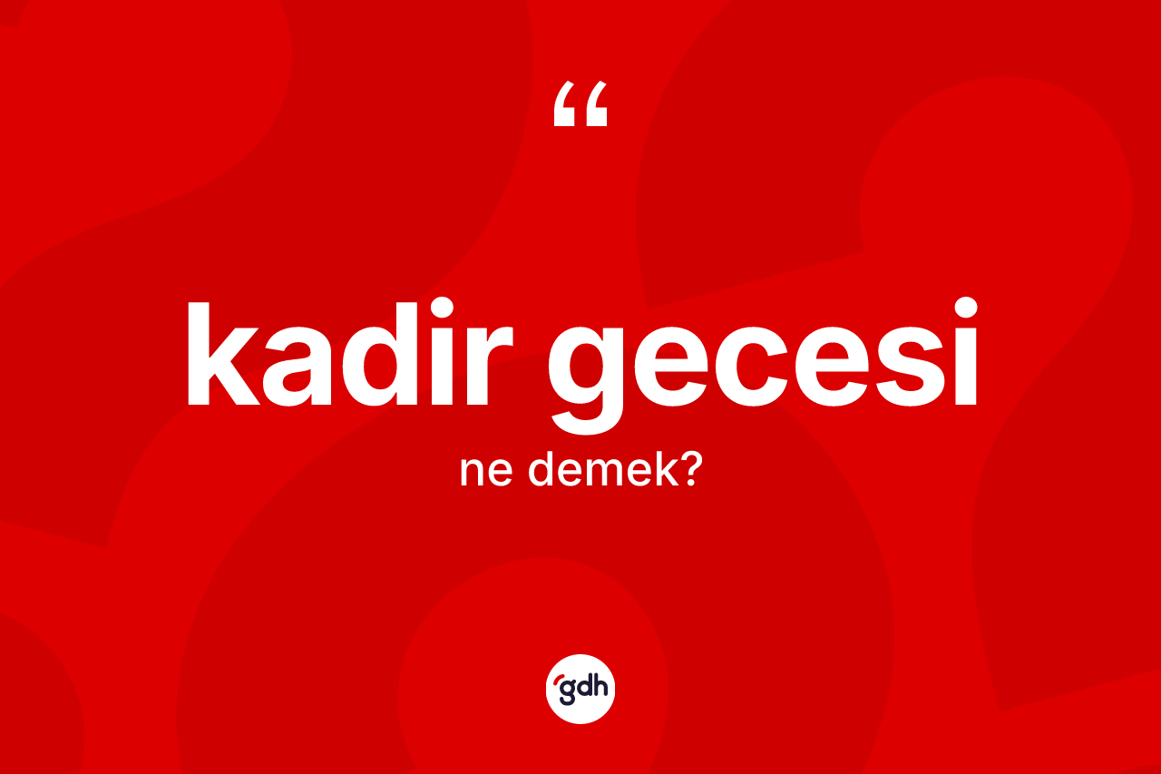 Kadir Gecesi nedir? Kadir Gecesi'nin TDK'ya göre anlamı nedir?
