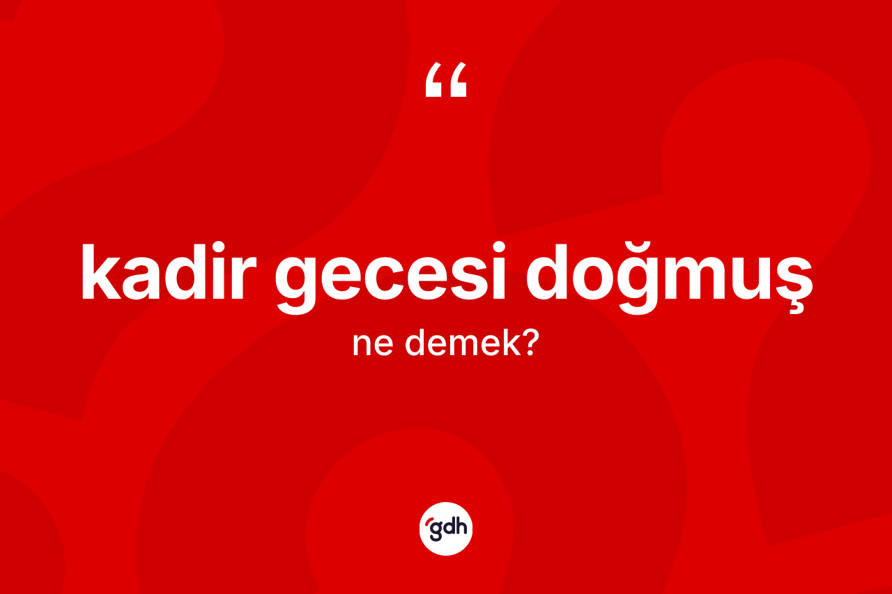 Kadir Gecesi doğmuş ne anlama gelir?