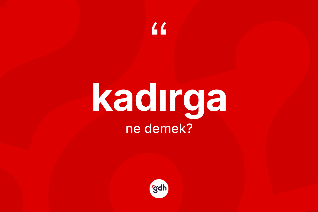 Kadırga kelimesinin sözlükteki tanımı nedir?