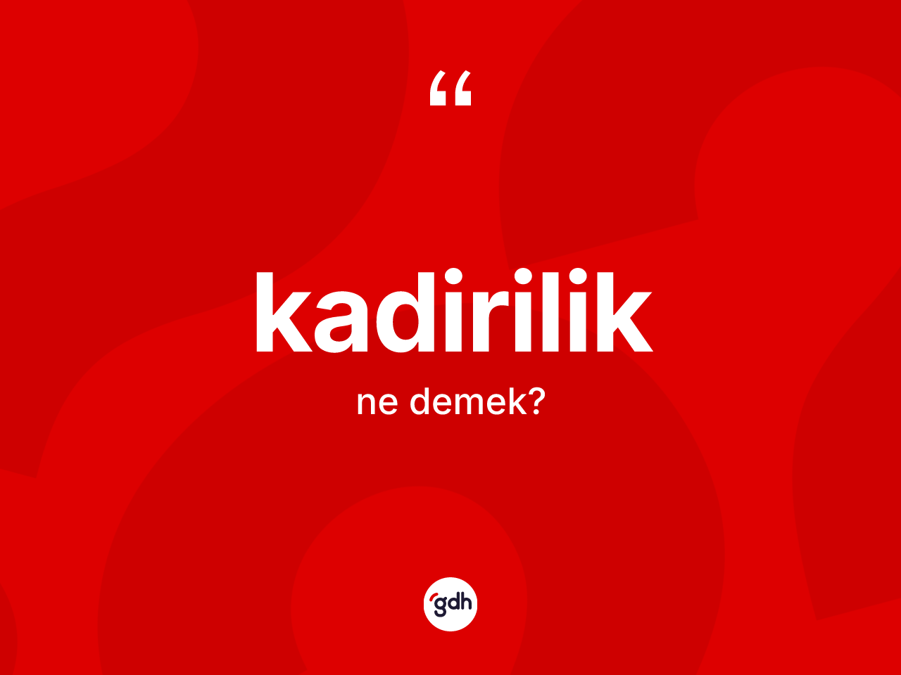 Kadirilik kelimesinin sözlükteki tanımı nedir? Kadirilik'in TDK'ya göre anlamı nedir?