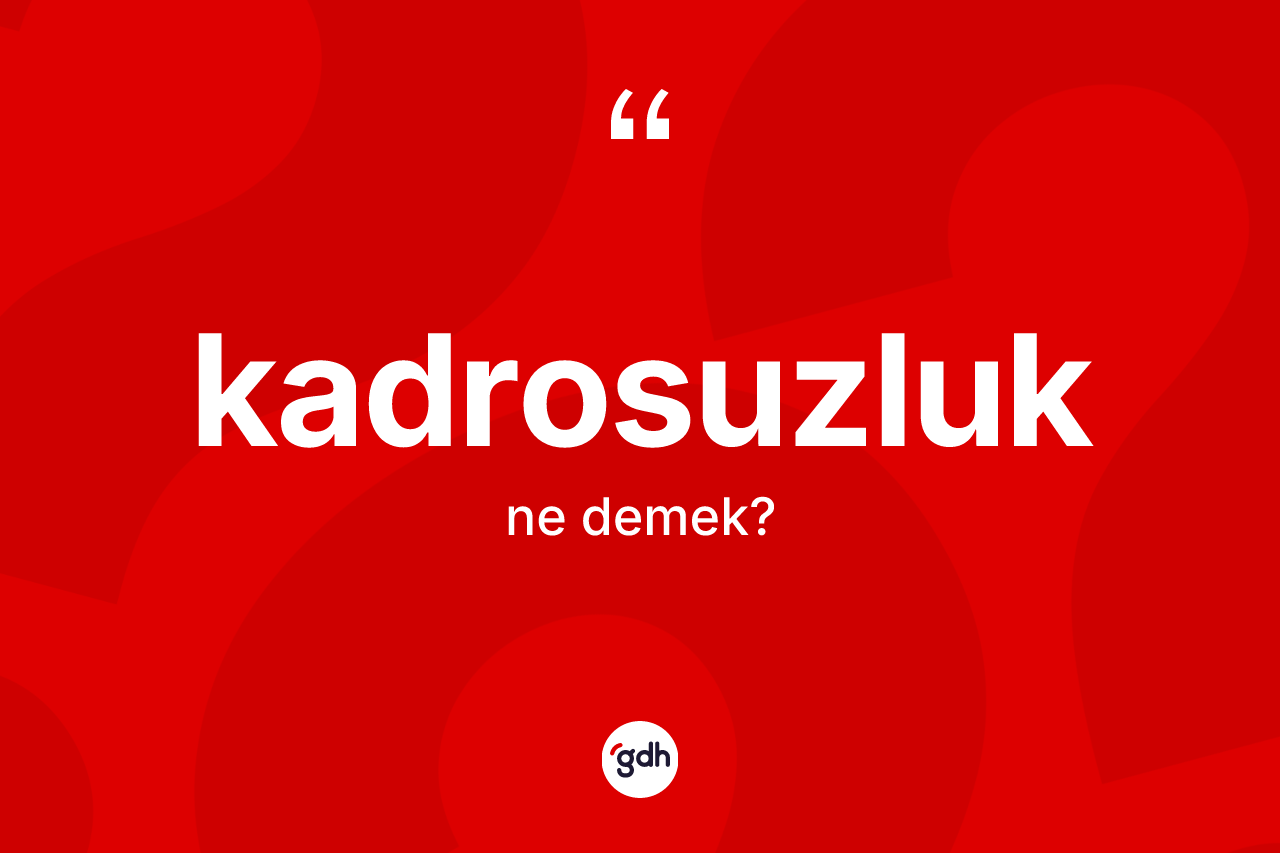 Kadrosuzluk kelimesinin anlamı nedir?