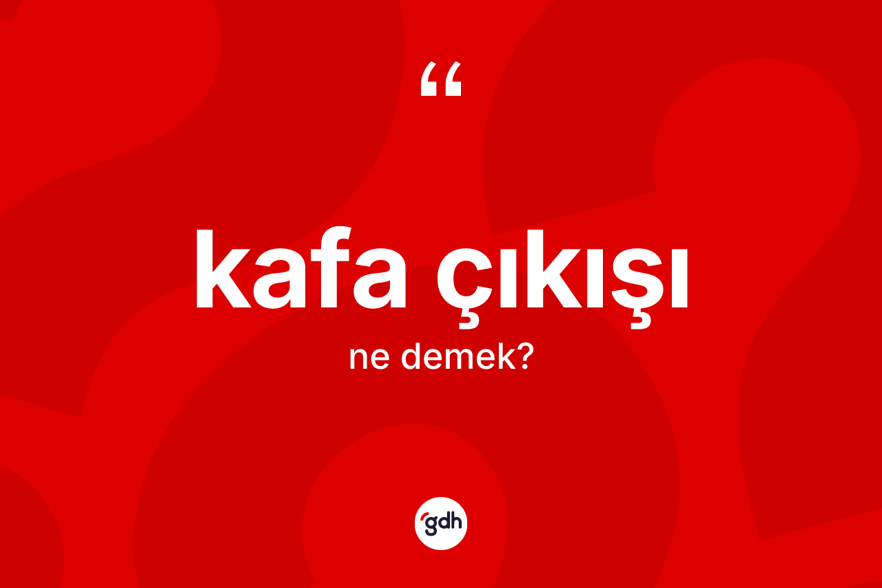 Kafa çıkışı kelimesinin sözlükteki tanımı nedir?