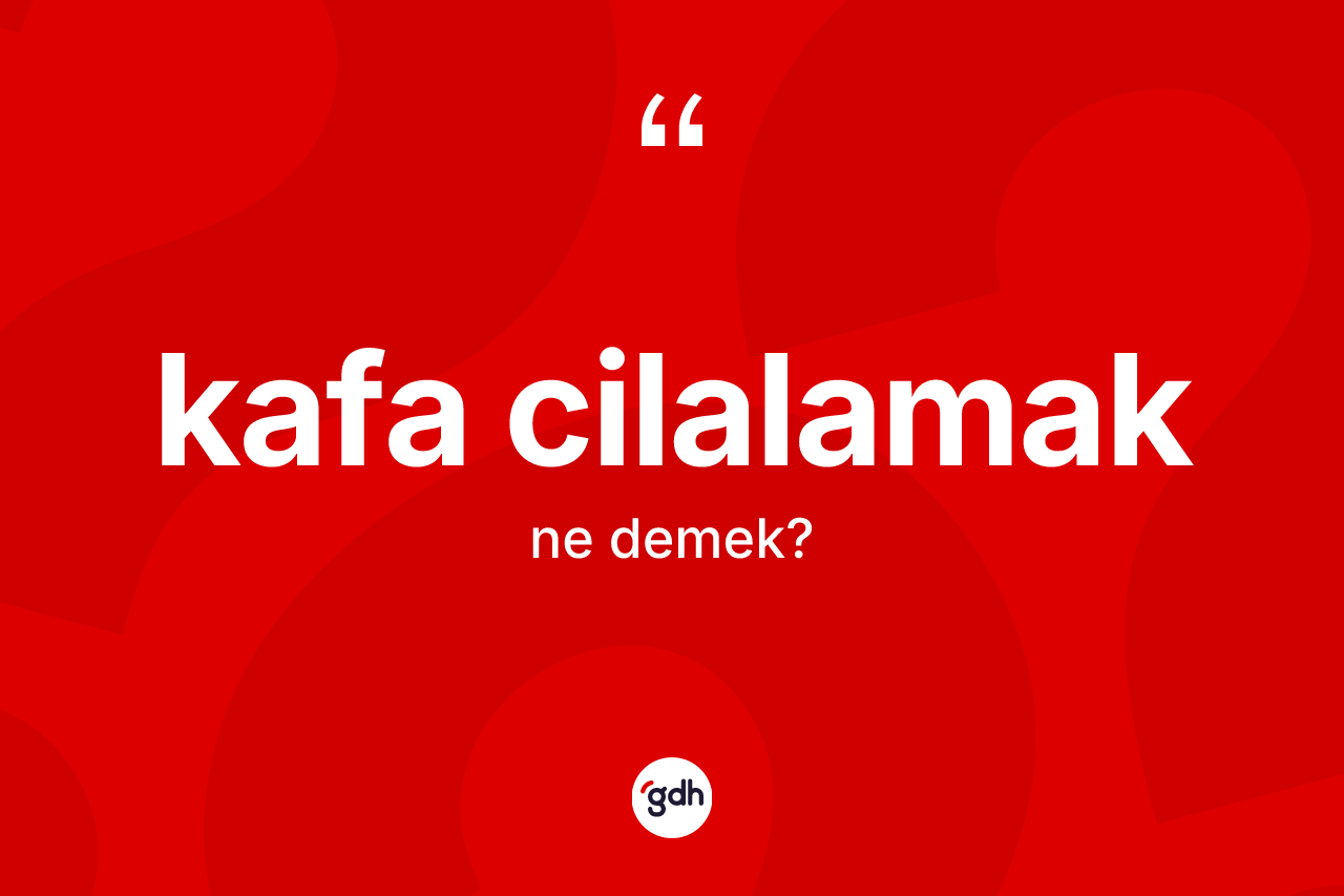 Kafa cilalamak ifadesinin tanımı nedir?