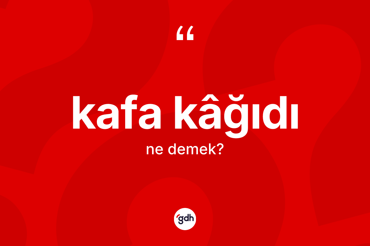 Kafa kâğıdı ne demek? Kafa kâğıdının TDK'ya göre anlamı nedir?