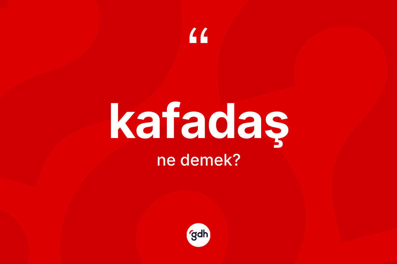 Kafadaş ne demek?