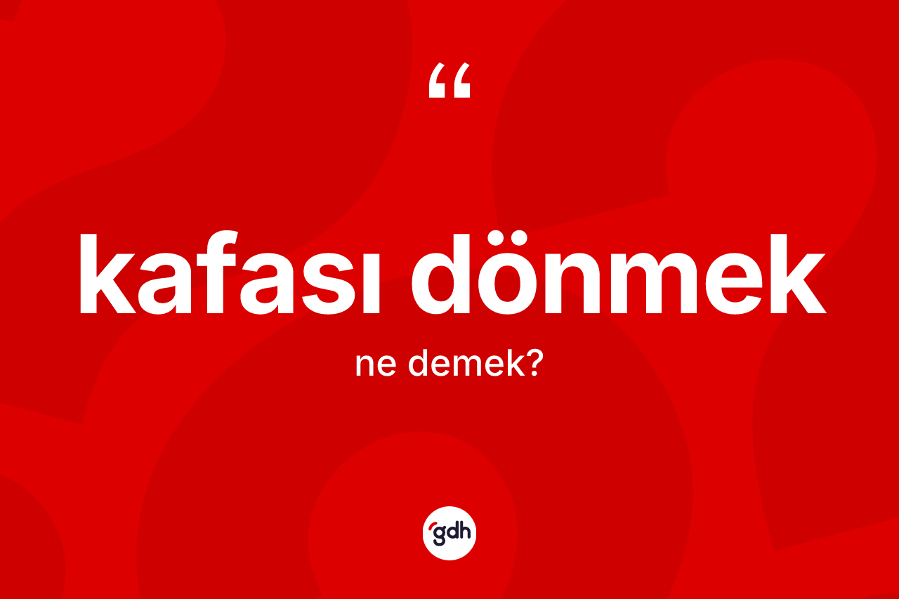 Kafası dönmek ne anlama gelir?
