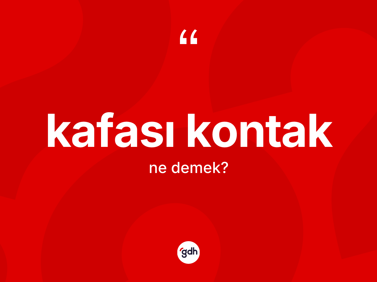 Kafası kontak kelimesi nedir? Kafası kontağın kısaca tanımı nedir?