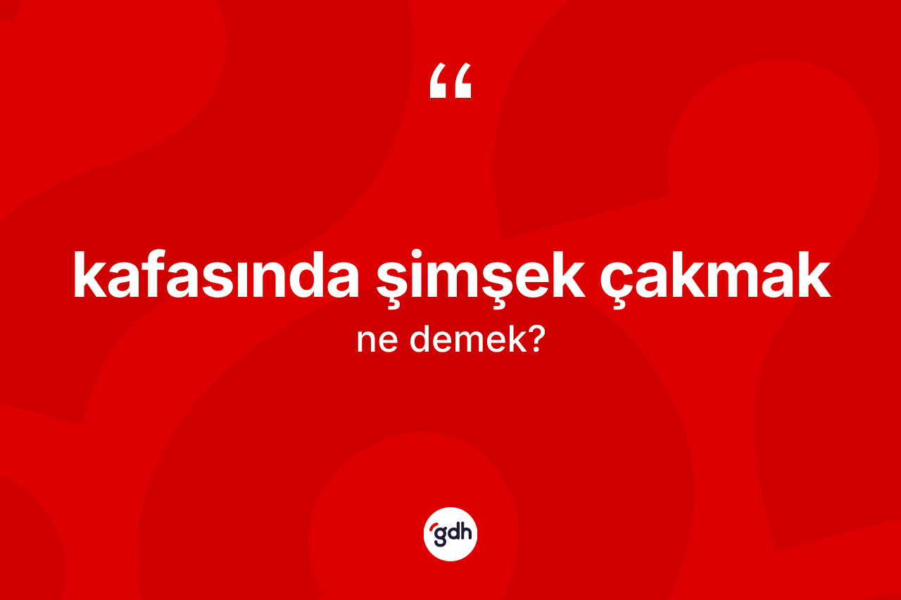 Kafasında şimşek çakmak ne demek?