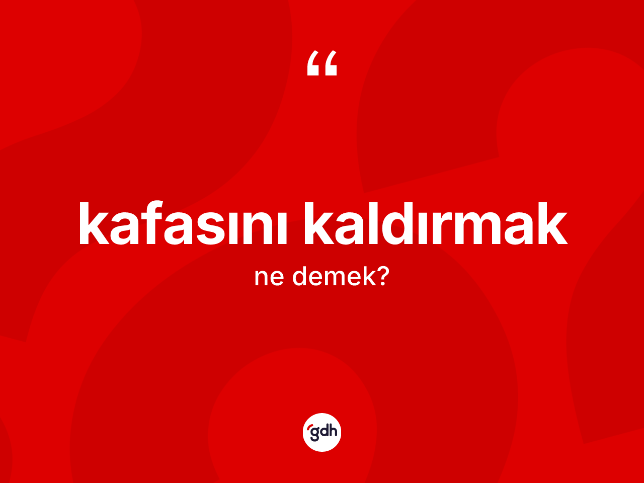 Kafasını kaldırmak sözü ne demek? Kafasını kaldırmak ifadesinin TDK'ya göre açıklaması nedir?