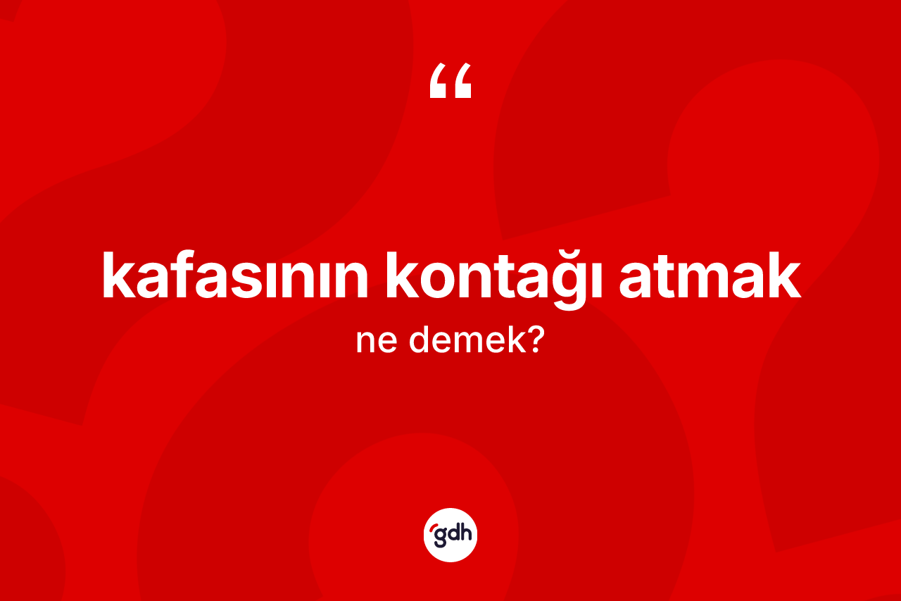 Kafasının kontağı atmak ifadesinin sözlükteki anlamı nedir?