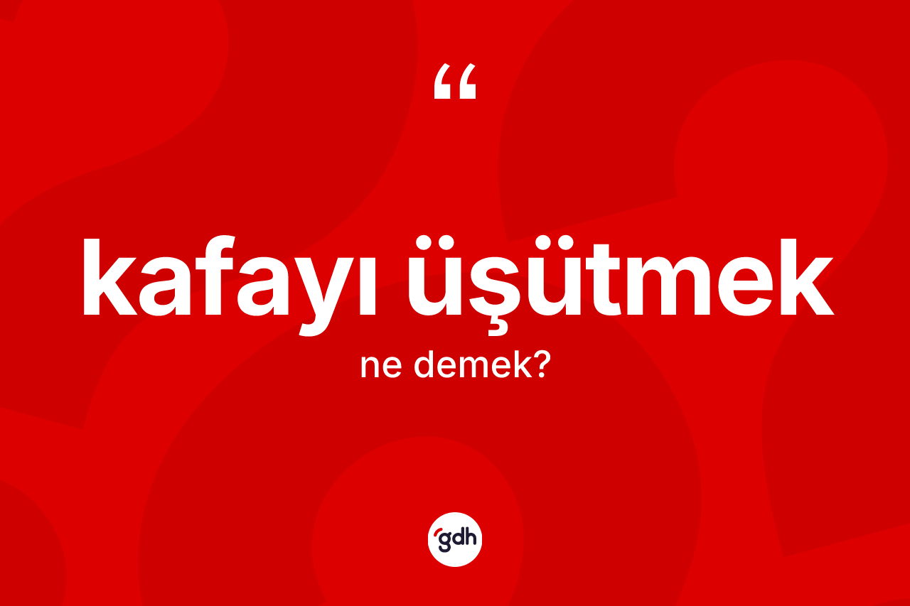 Kafayı üşütmek ifadesinin tanımı nedir?