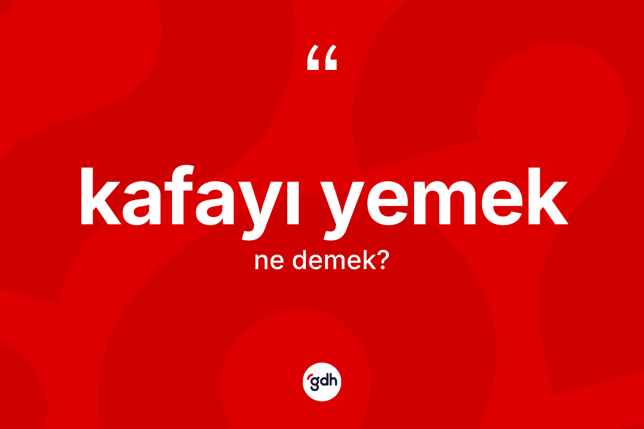 Kafayı yemek ifadesinin kısaca anlamı nedir?