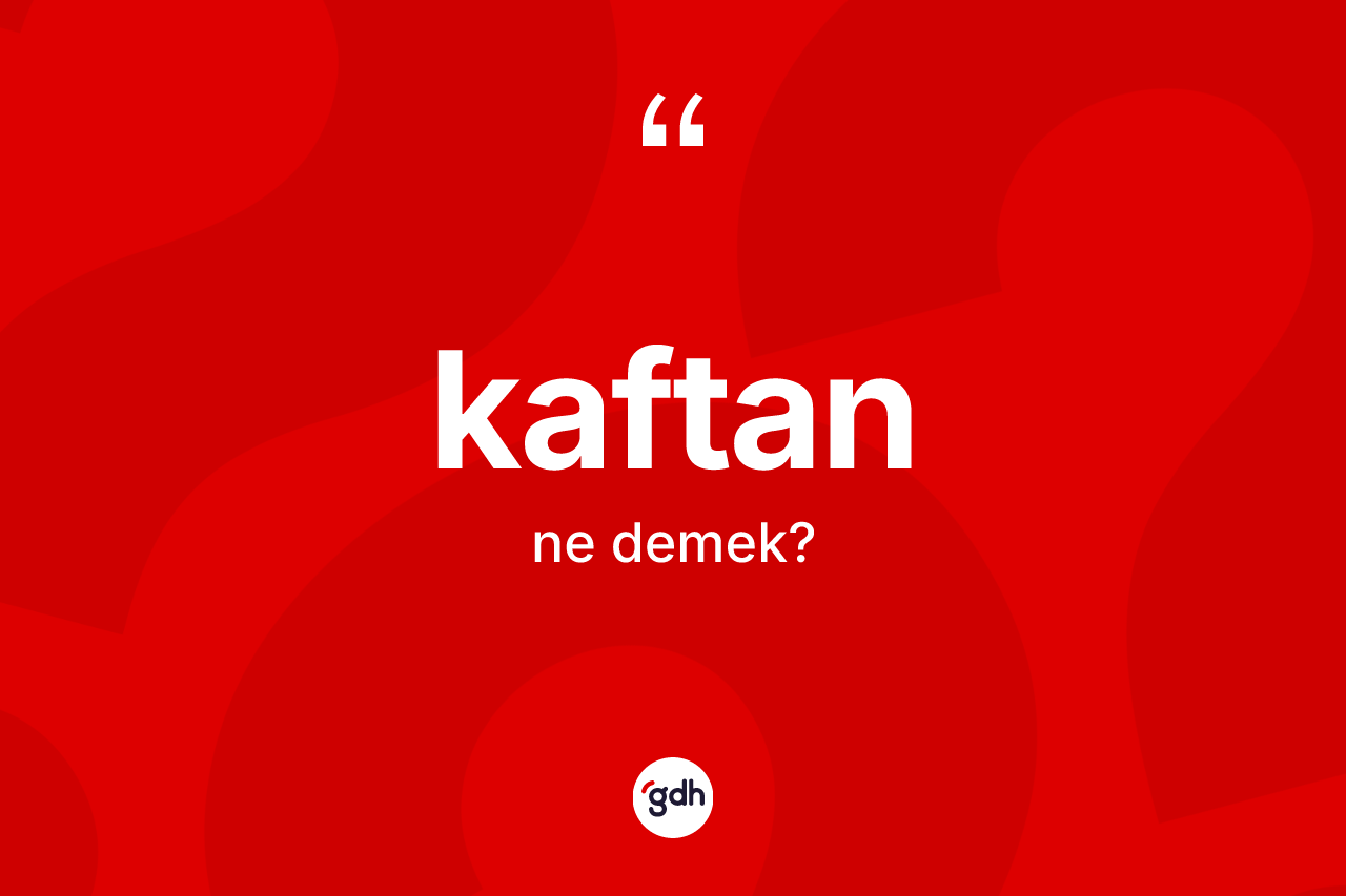 Kaftan kelimesinin sözlükteki tanımı nedir?