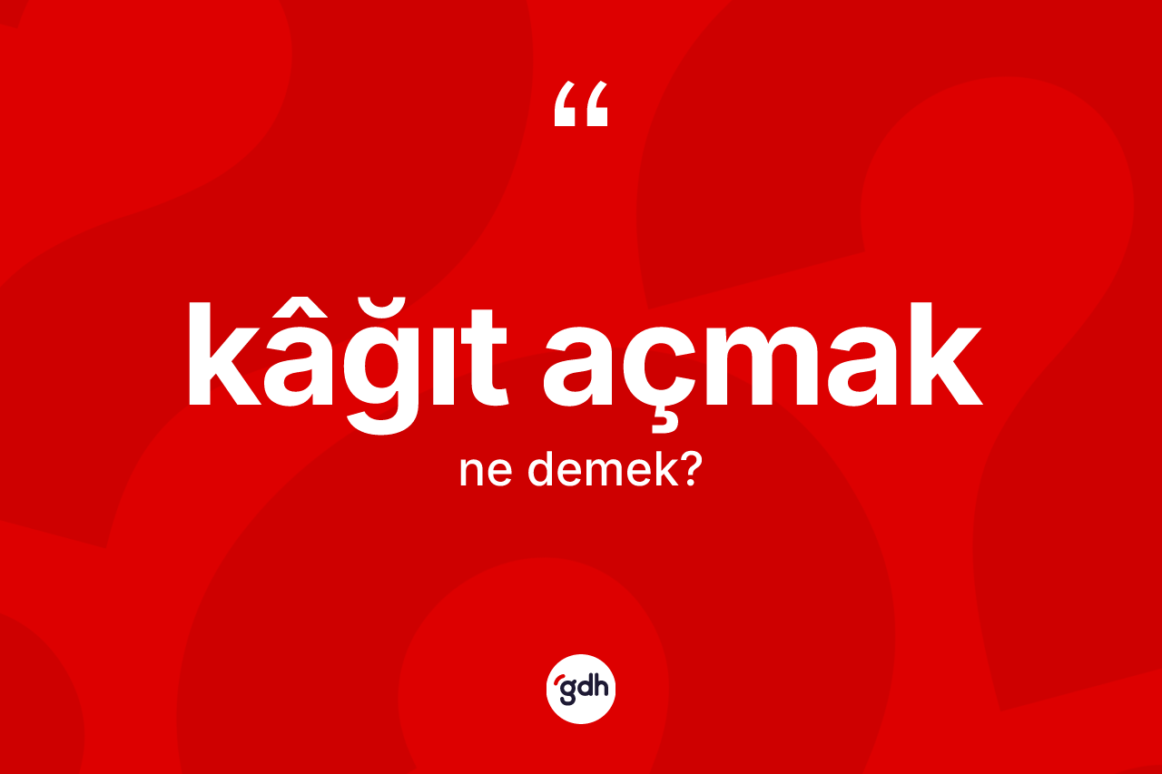 Kâğıt açmak nedir?