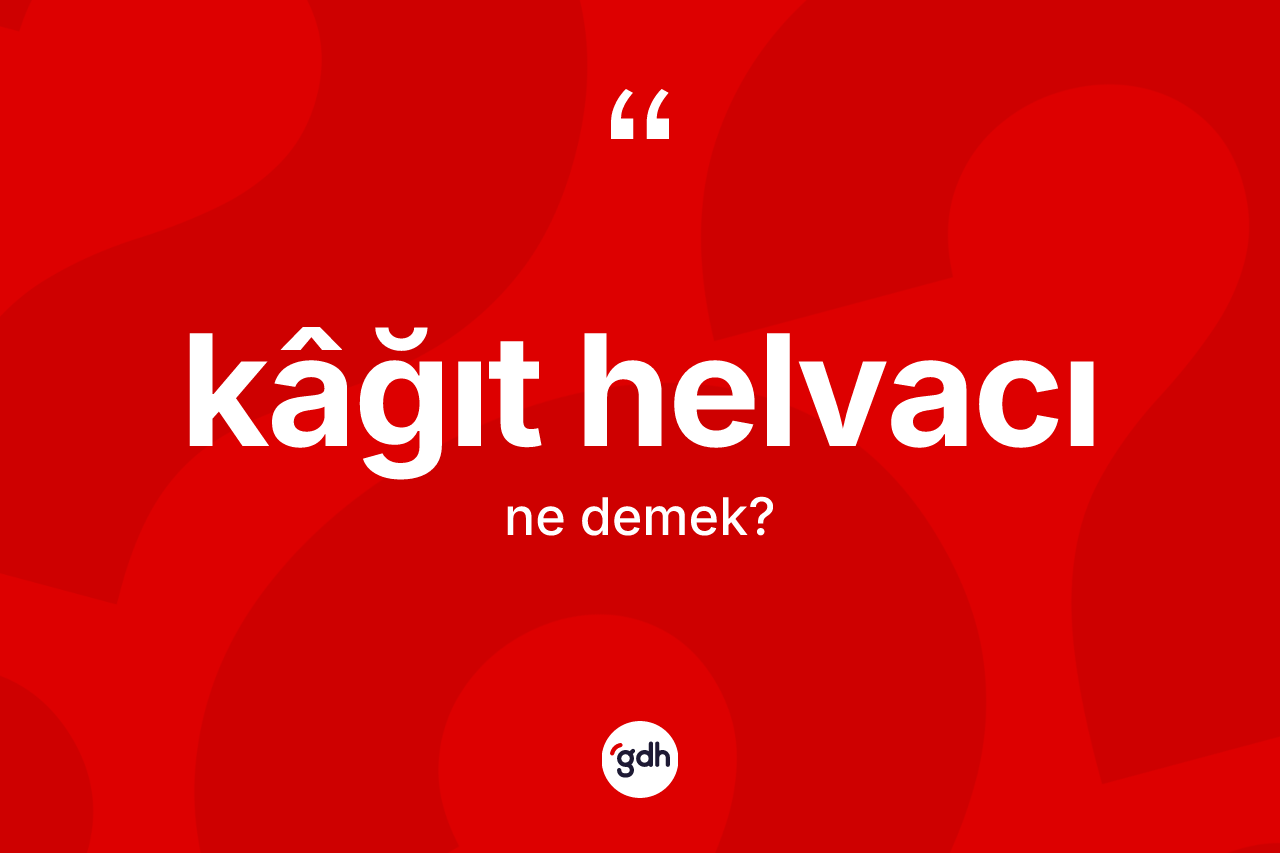 Kâğıt helvacı kelimesi ne anlama gelir?