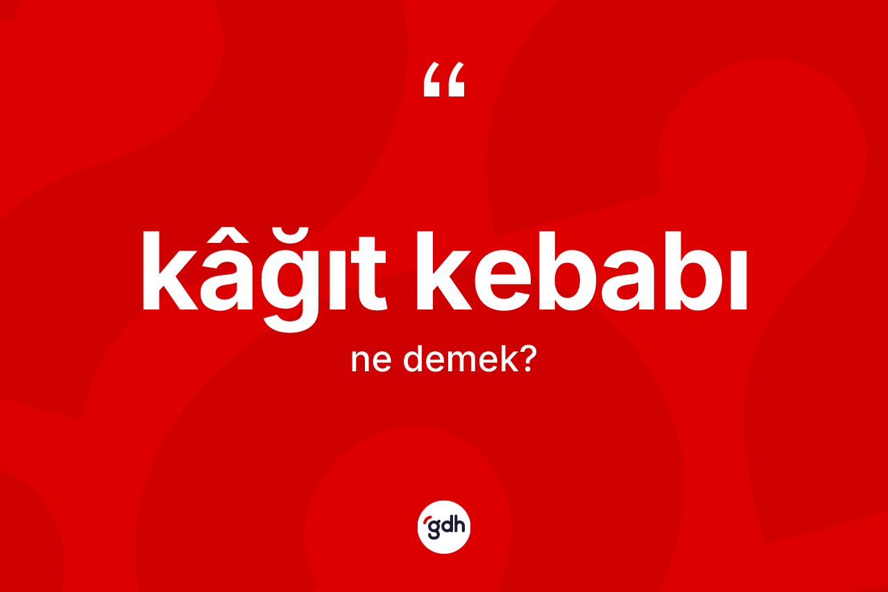Kâğıt kebabı kelimesi ne anlama gelir?