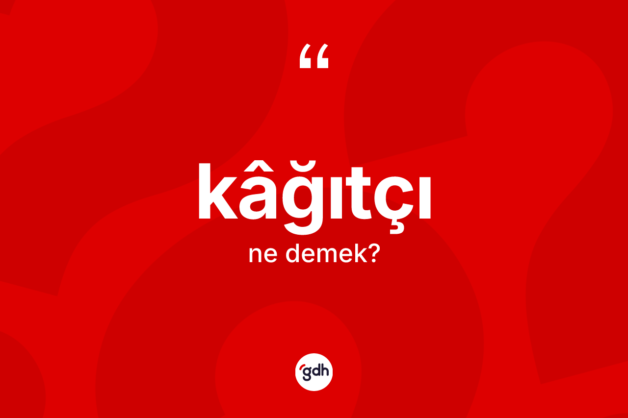 Kâğıtçı kelimesi ne demek? Kâğıtçının kısaca tanımı nedir?