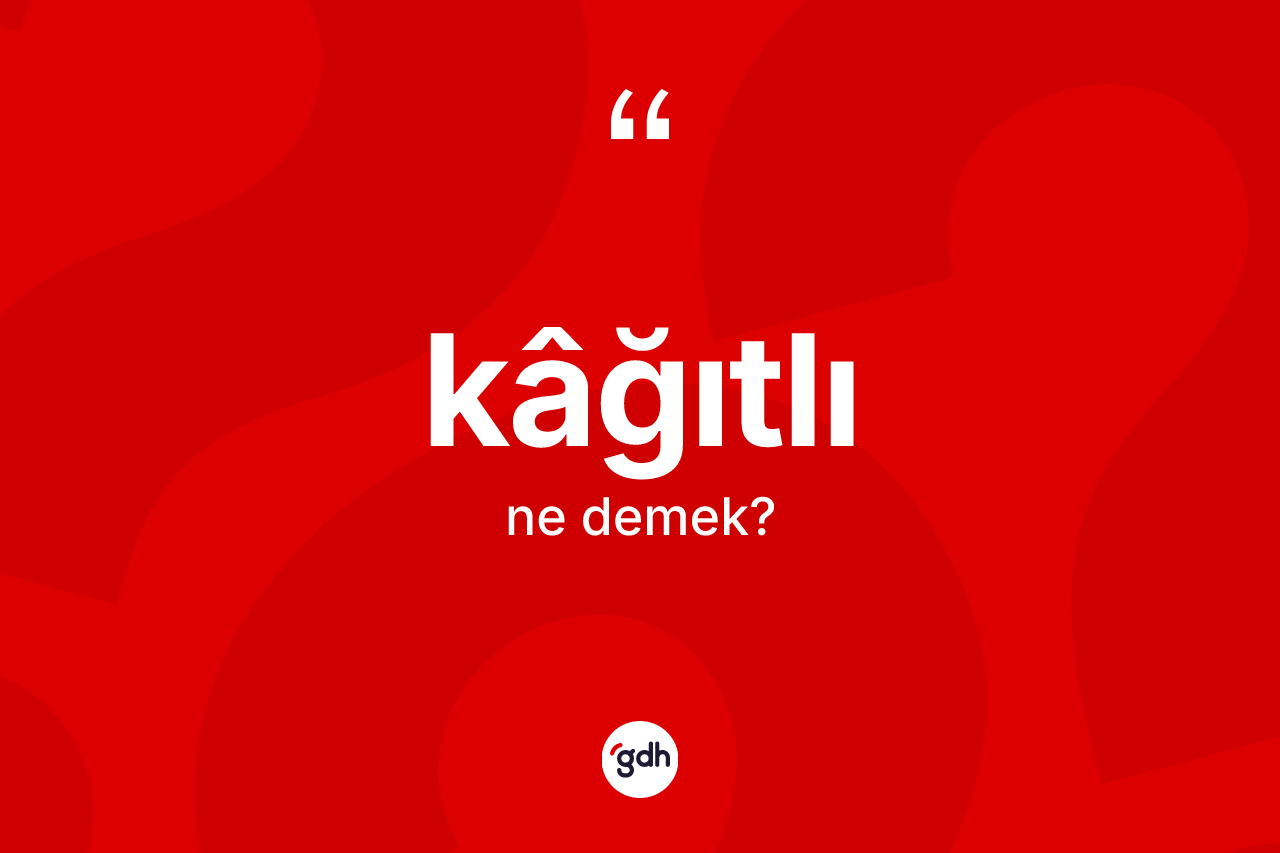 Kâğıtlı kelimesi ne anlama gelir?