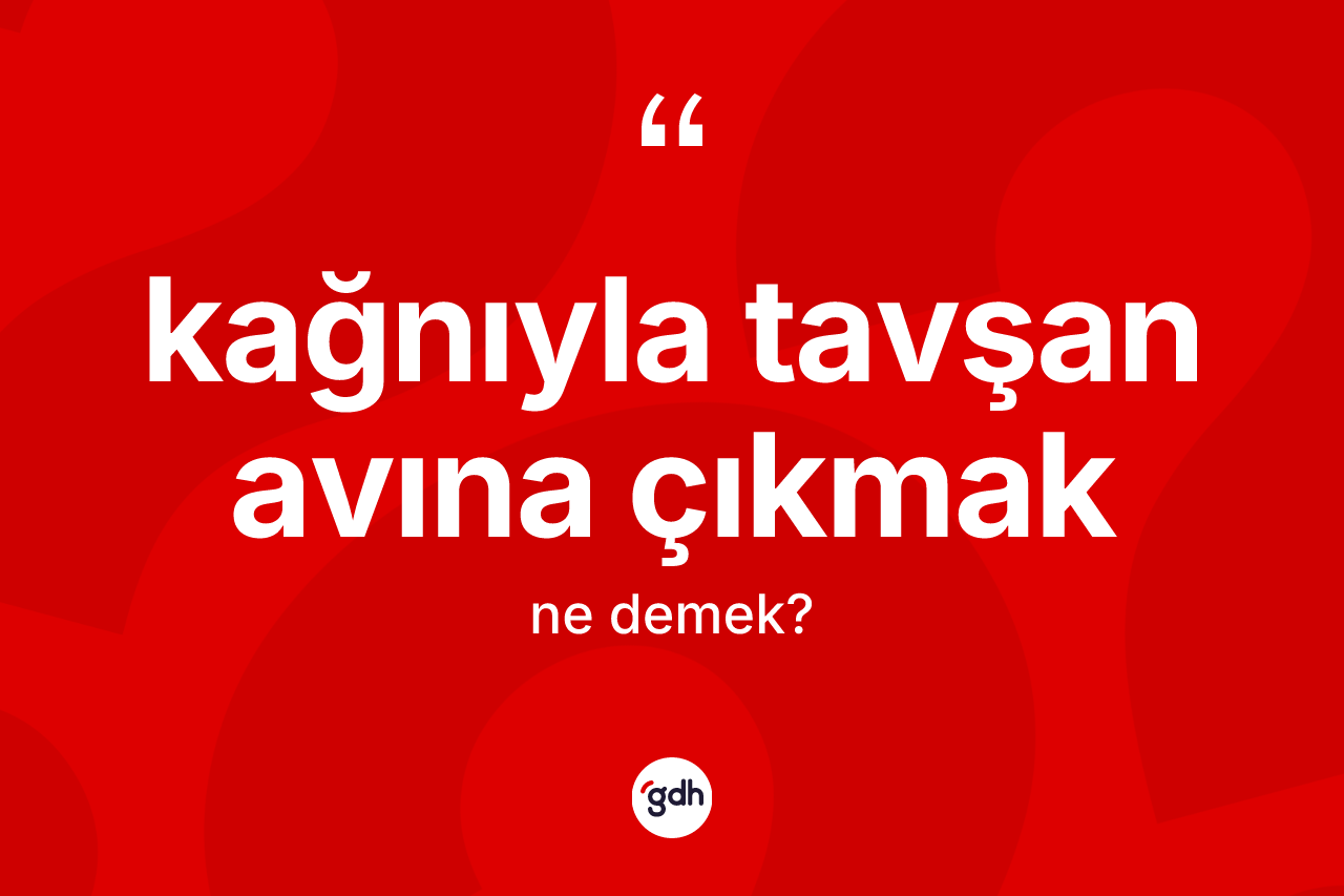 Kağnıyla tavşan avına çıkmak ne demek?