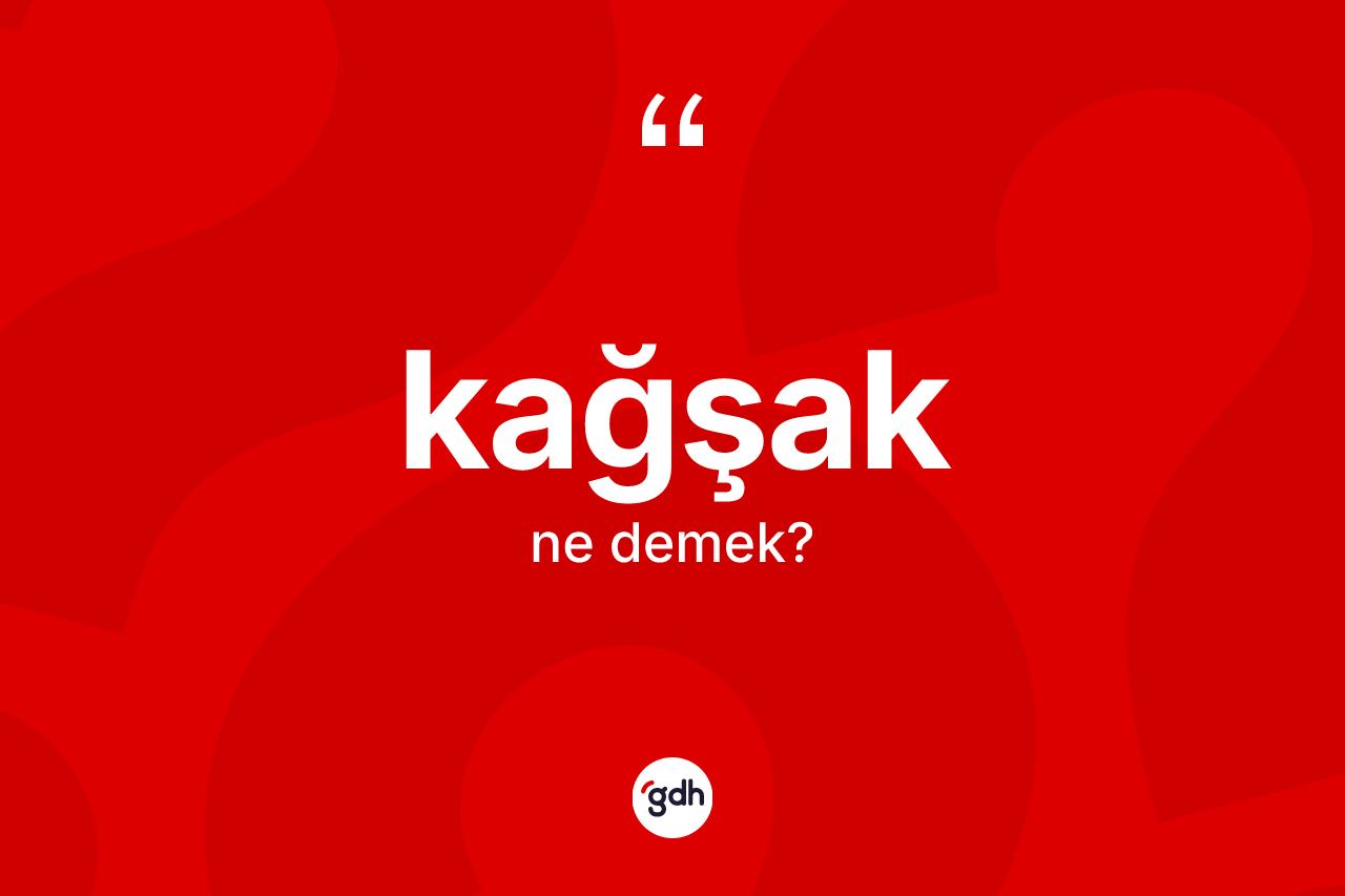 Kağşak kelimesi ne anlama gelir?