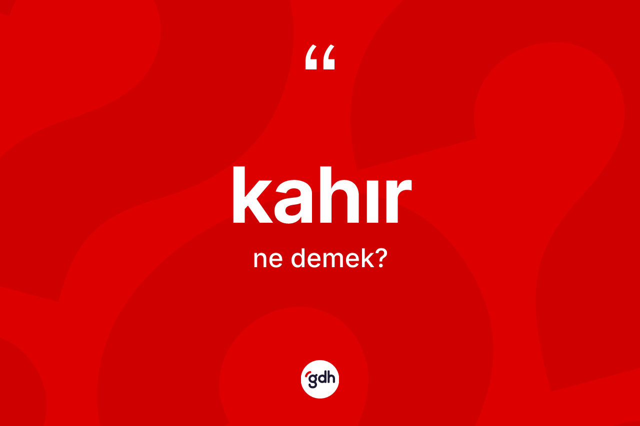 Kahır kelimesinin sözlükteki tanımı nedir? Kahır kelimesinin kaç farklı anlamı var?