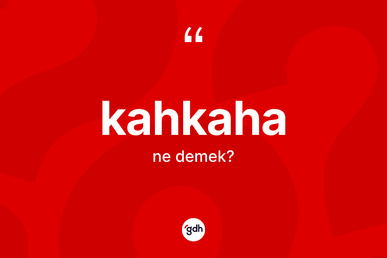 Kahkaha kelimesinin sözlükteki tanımı nedir?