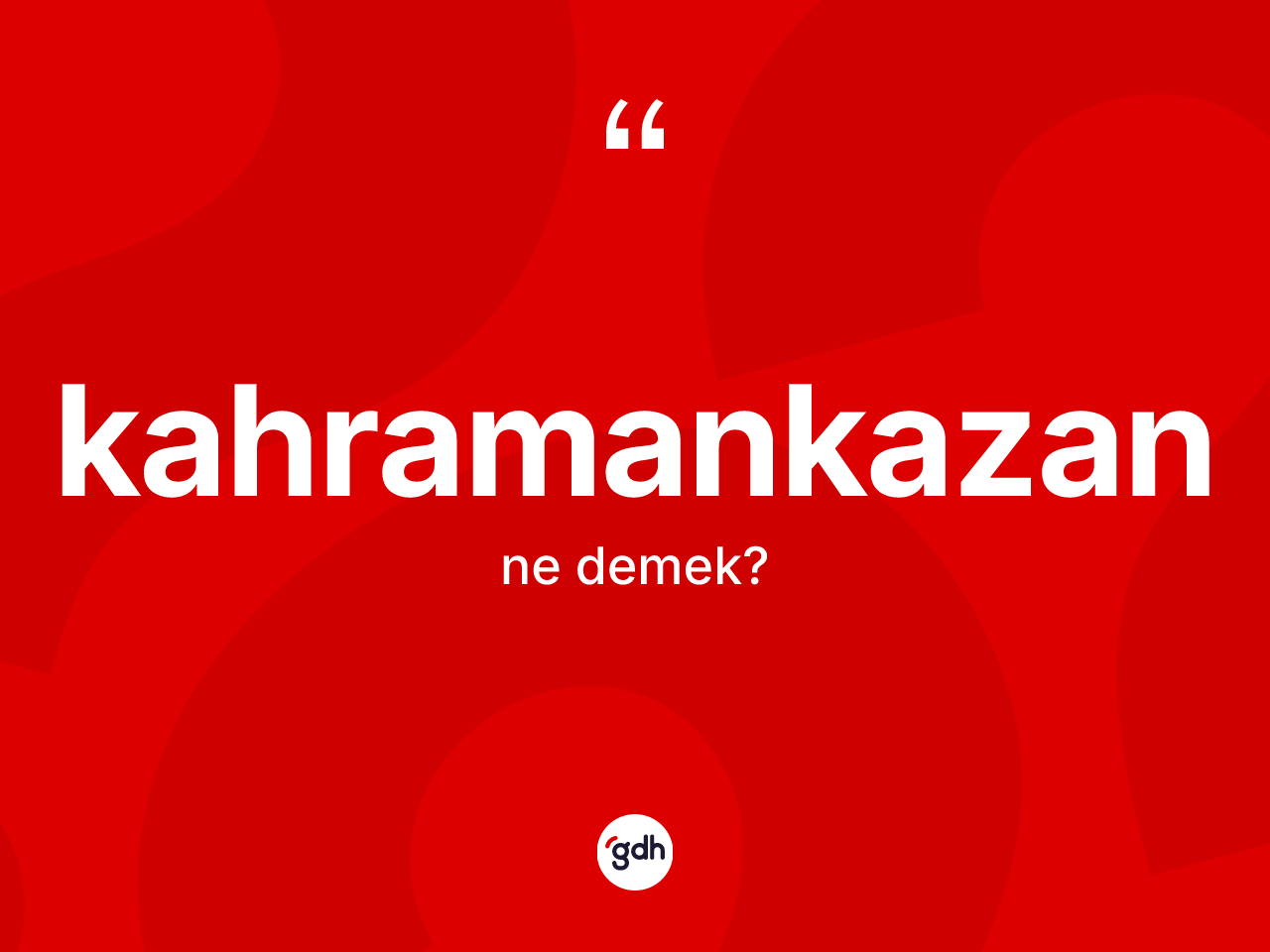 Kahramankazan kelimesi ne demek? Kahramankazan kelimesinin TDK anlamı nedir?