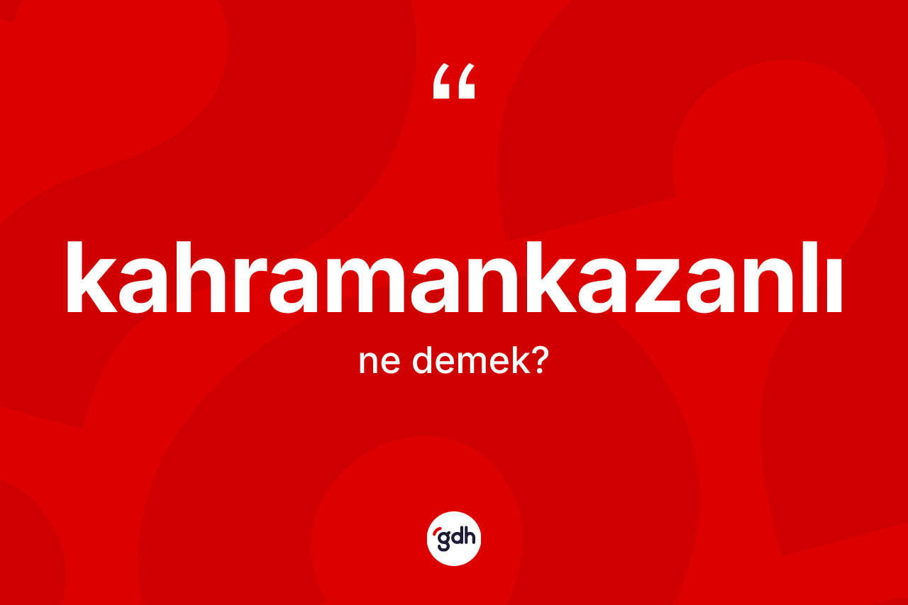 Kahramankazanlı ne anlama gelir?