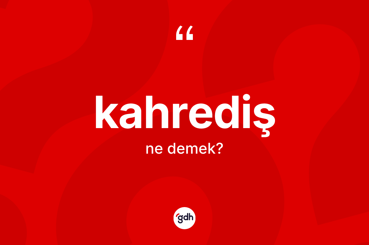 Kahrediş ne anlama gelir? Kahrediş kelimesinin kaç farklı anlamı var?