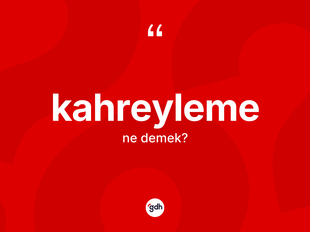 Kahreyleme kelimesi ne demek? Kahreylemenin kısaca tanımı nedir?