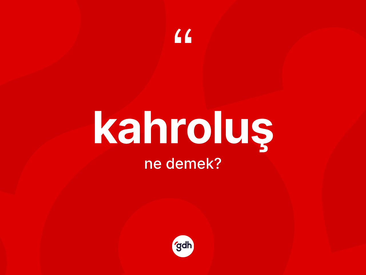 Kahroluş kelimesinin tanımı nedir? Kahroluşun TDK'ya göre anlamı nedir?