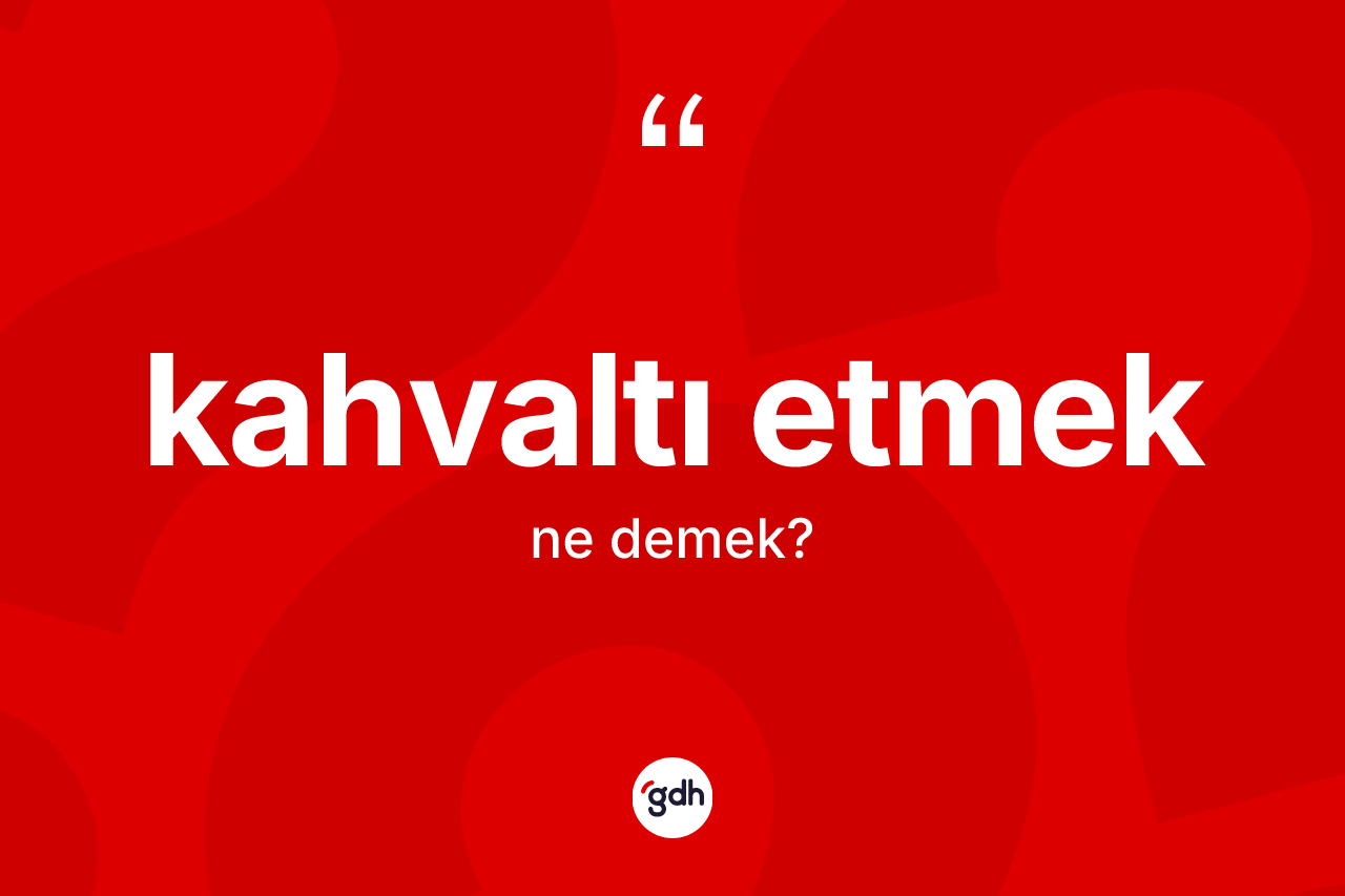 Kahvaltı etmek ifadesinin kısaca anlamı nedir?
