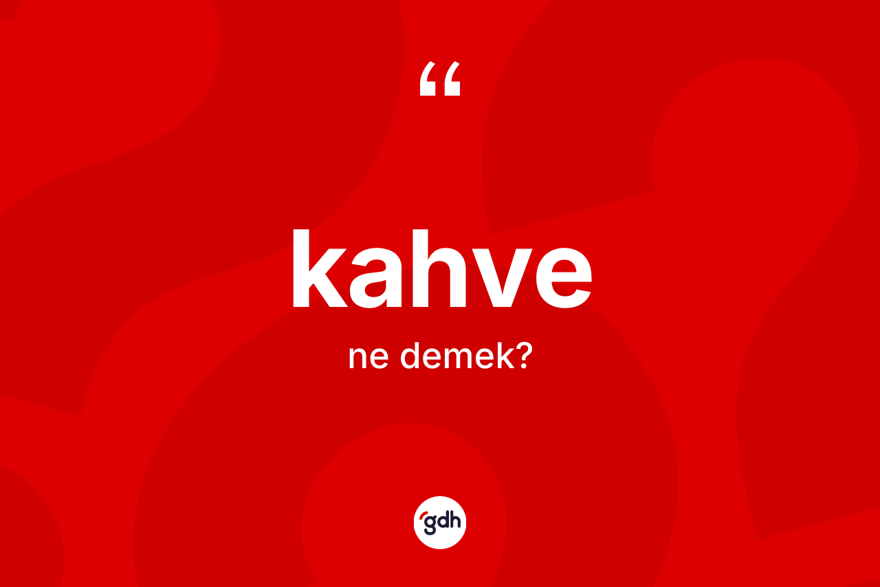 Kahve ne demek? Kahvenin TDK'ya göre anlamı nedir?