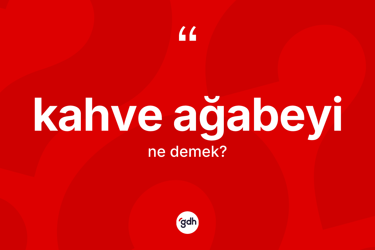 Kahve ağabeyi kelimesinin sözlükteki tanımı nedir?