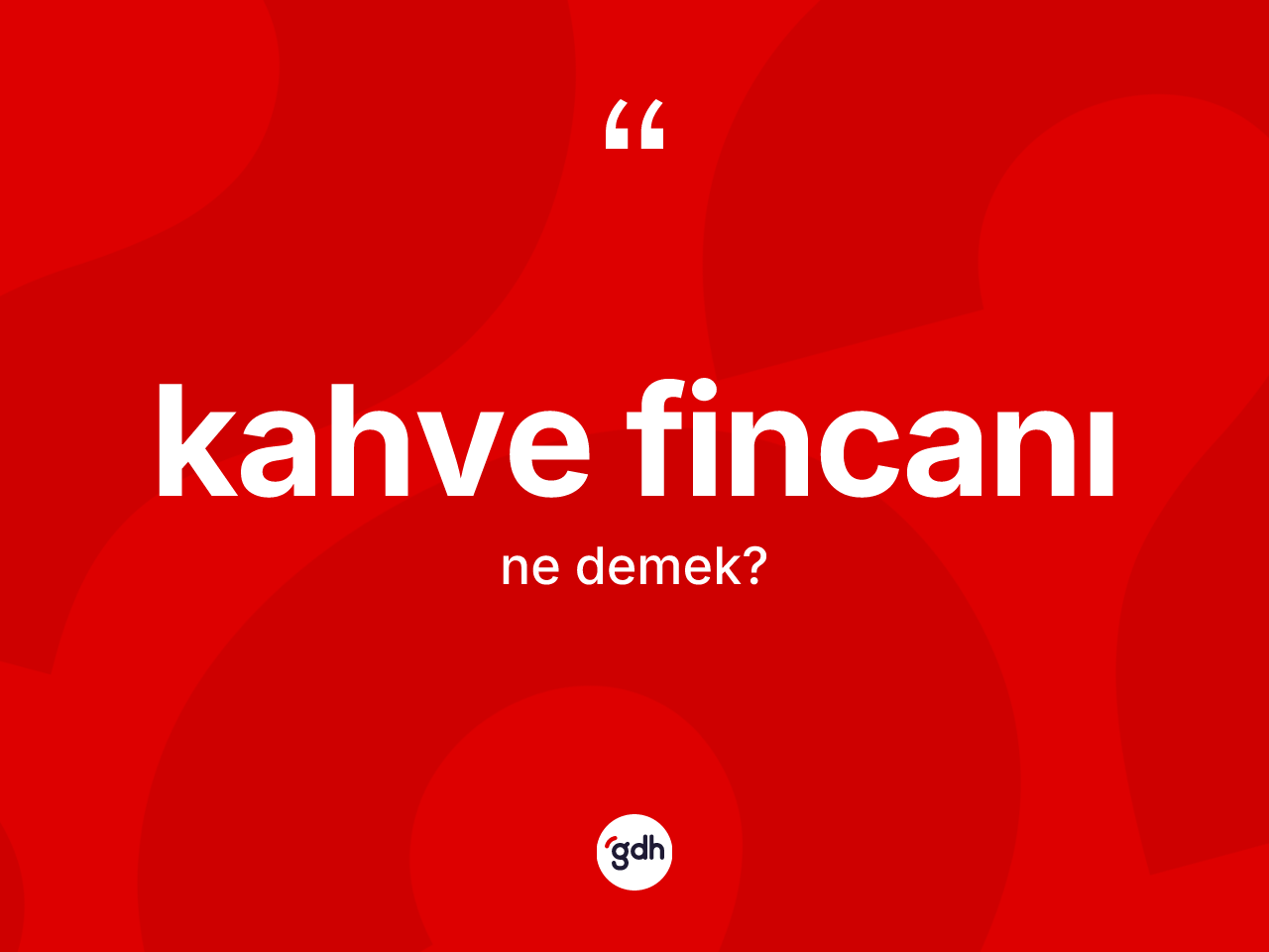 Kahve fincanı kelimesi ne demek? Kahve fincanının kısaca tanımı nedir?