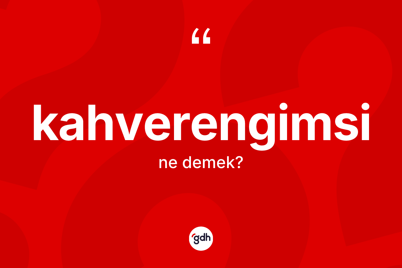Kahverengimsi ne anlama gelir? Kahverengimsi kelimesinin özellikleri nelerdir?