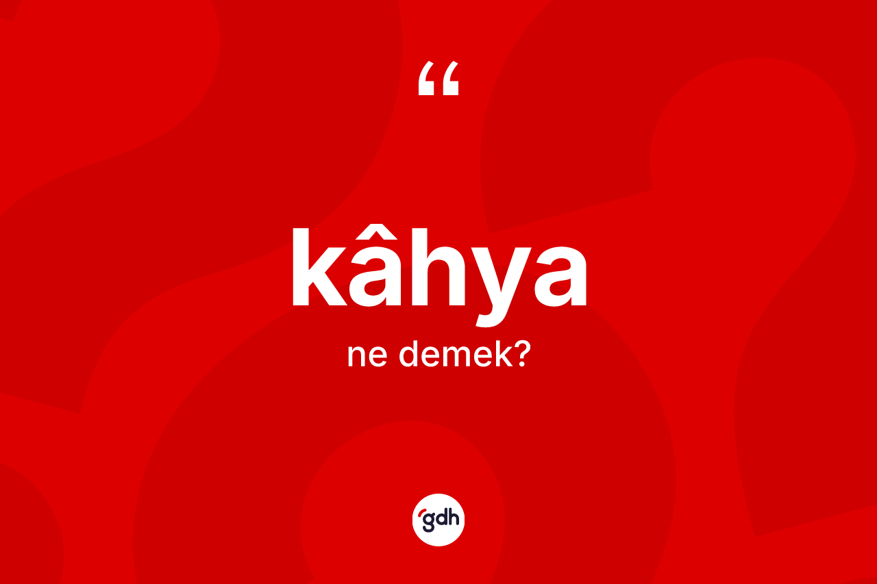Kâhya kelimesinin sözlükteki tanımı nedir?