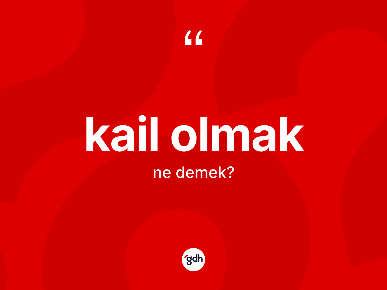 Kail olmak ifadesinin kısaca anlamı nedir? Kail olmak ifadesi nerede kullanılır?