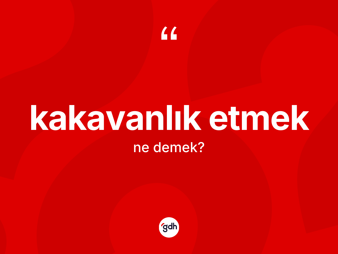 Kakavanlık etmek ifadesinin kısaca anlamı nedir? Kakavanlık etmek ifadesinin TDK anlamı nedir?