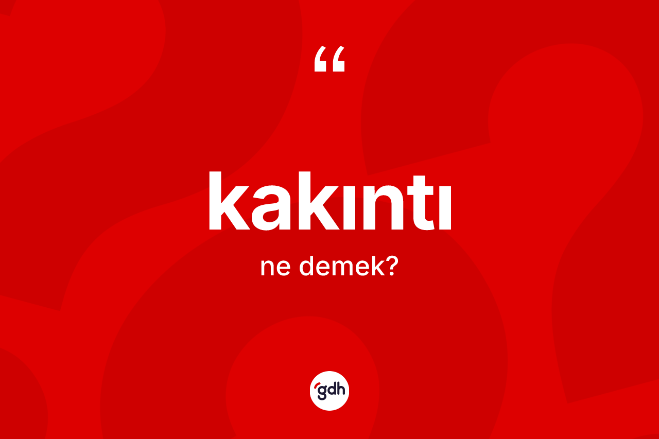 Kakıntı kelimesinin sözlükteki tanımı nedir? Kakıntının sözlükteki anlamı nedir?