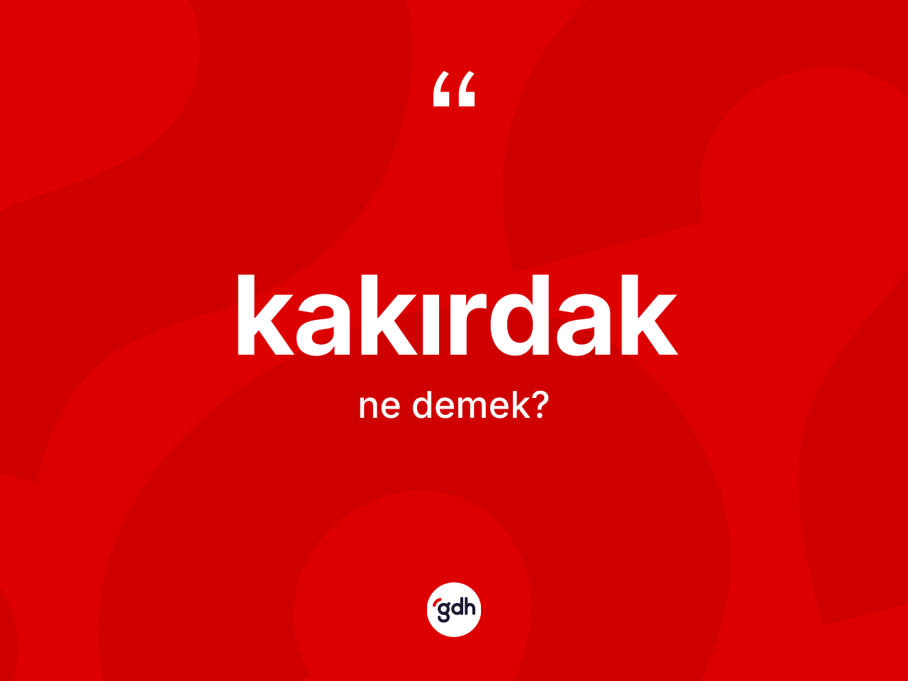 Kakırdak kelimesinin anlamı nedir? Kakırdağın sözlükteki anlamı nedir?