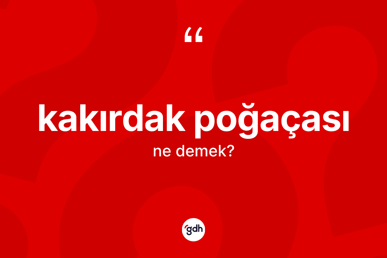 Kakırdak poğaçası kelimesi nedir? Kakırdak poğaçasının TDK'ya göre anlamı nedir?